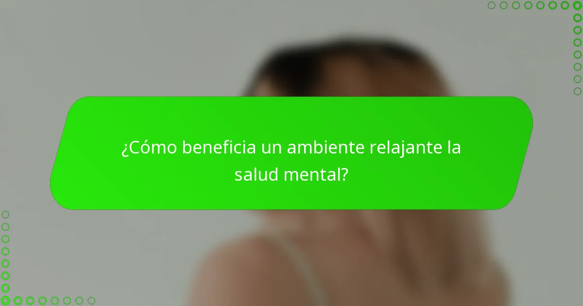 ¿Cómo beneficia un ambiente relajante la salud mental?
