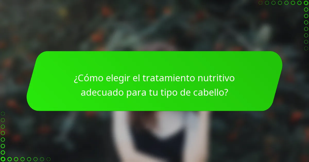 ¿Cómo elegir el tratamiento nutritivo adecuado para tu tipo de cabello?