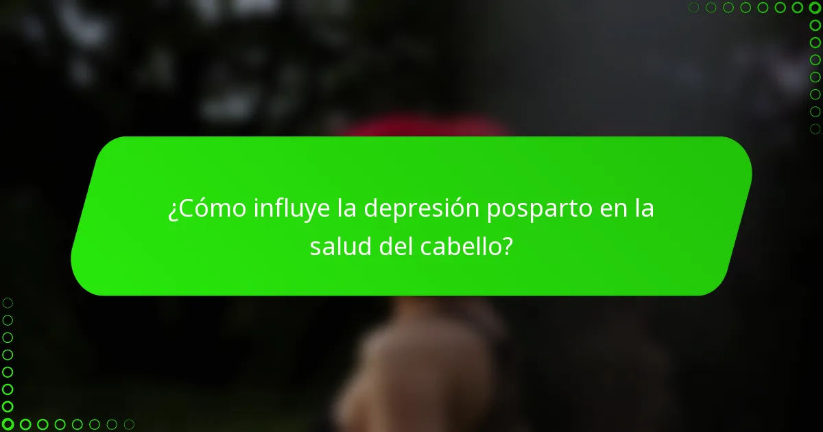 ¿Cómo influye la depresión posparto en la salud del cabello?