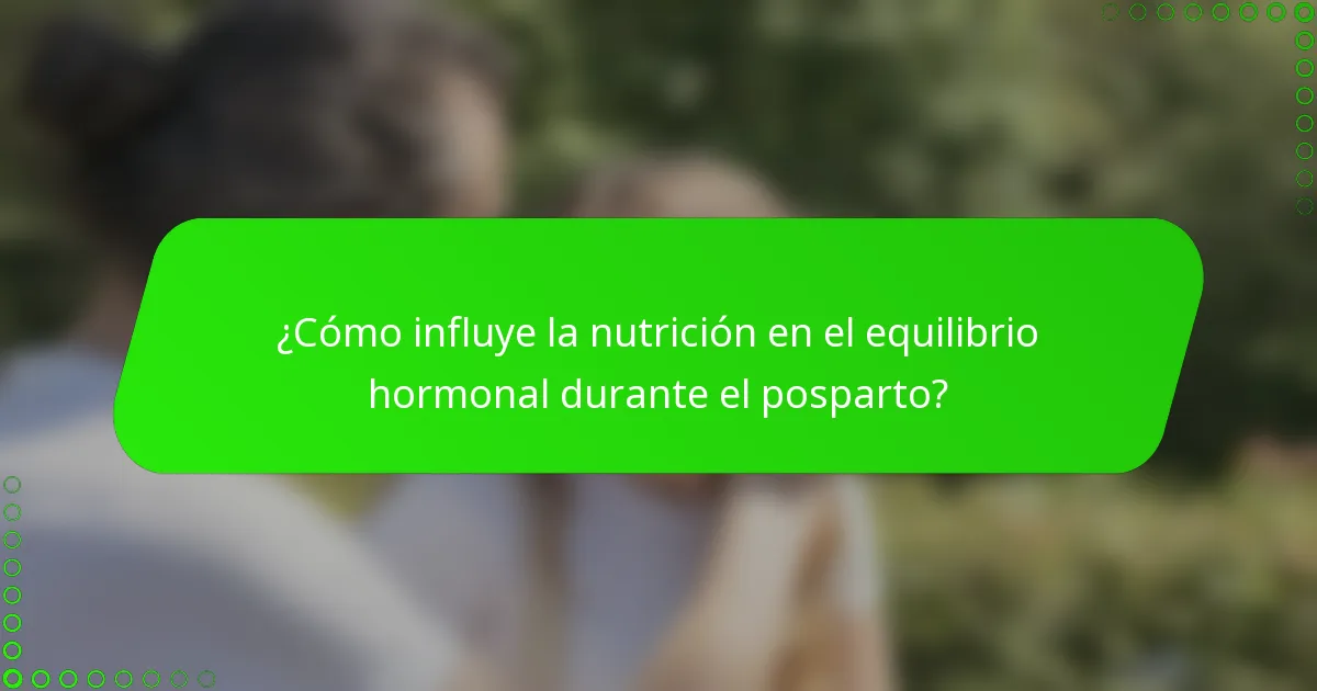 ¿Cómo influye la nutrición en el equilibrio hormonal durante el posparto?