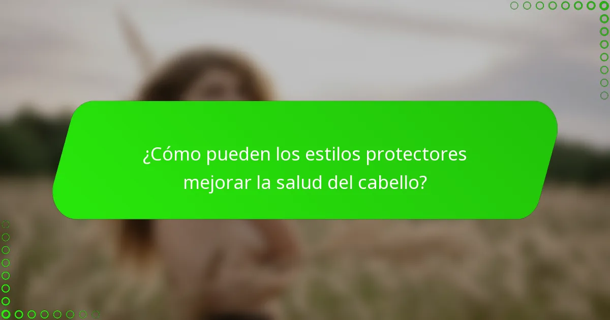 ¿Cómo pueden los estilos protectores mejorar la salud del cabello?