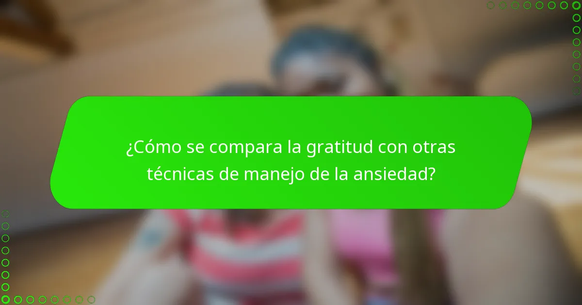 ¿Cómo se compara la gratitud con otras técnicas de manejo de la ansiedad?