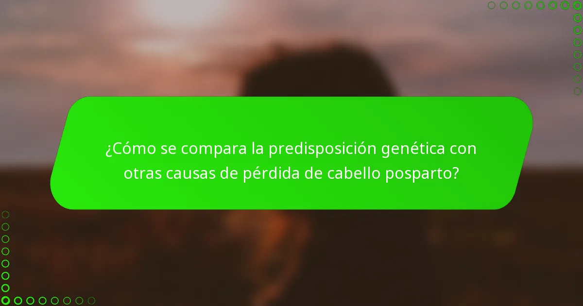¿Cómo se compara la predisposición genética con otras causas de pérdida de cabello posparto?