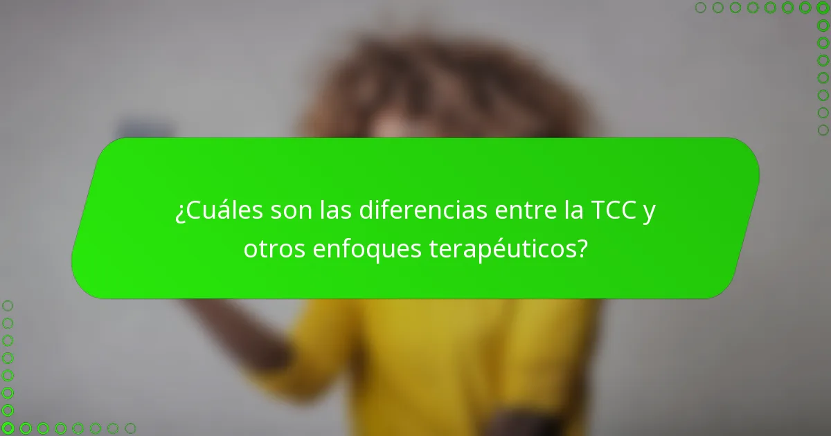 ¿Cuáles son las diferencias entre la TCC y otros enfoques terapéuticos?