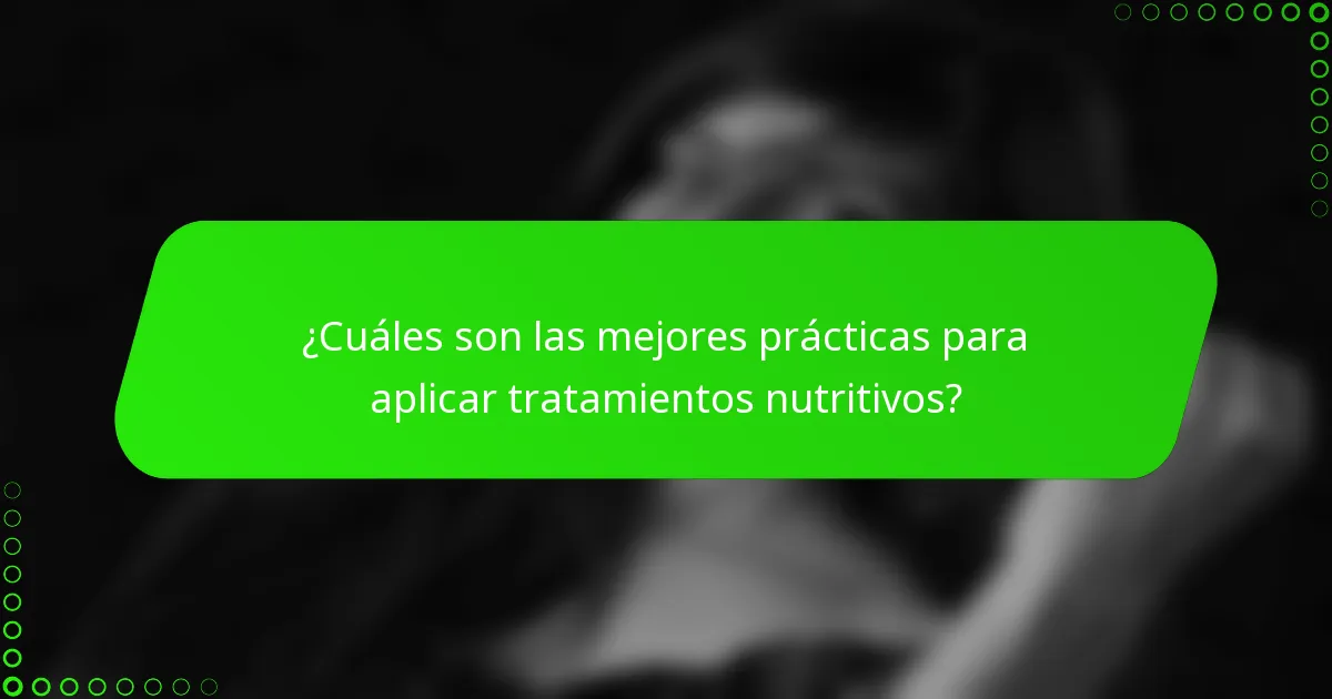 ¿Cuáles son las mejores prácticas para aplicar tratamientos nutritivos?