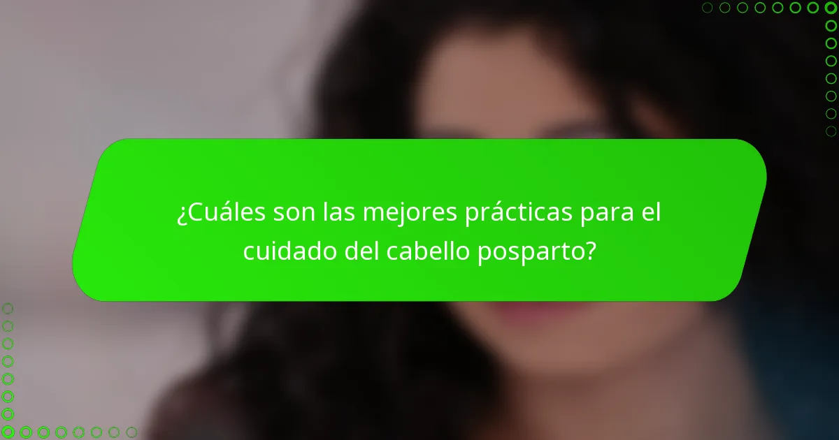 ¿Cuáles son las mejores prácticas para el cuidado del cabello posparto?