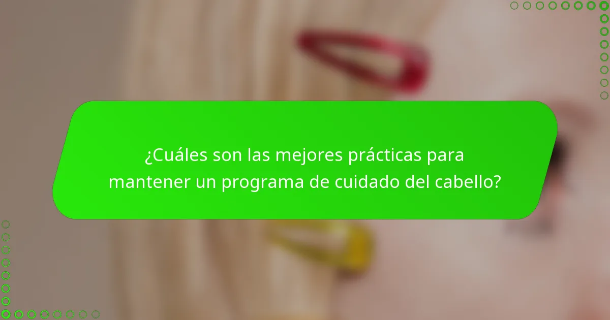 ¿Cuáles son las mejores prácticas para mantener un programa de cuidado del cabello?