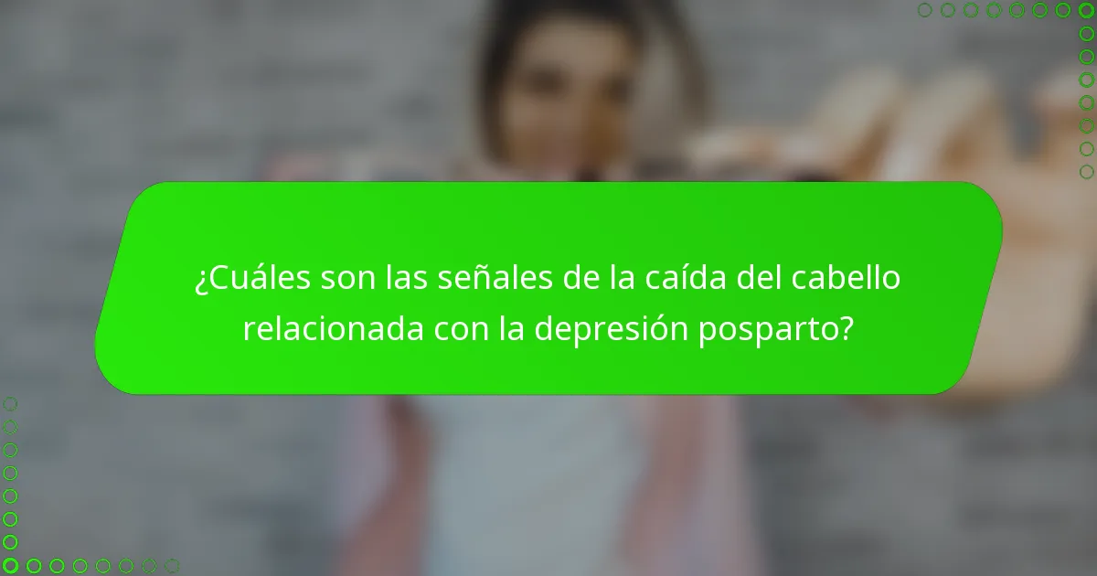 ¿Cuáles son las señales de la caída del cabello relacionada con la depresión posparto?