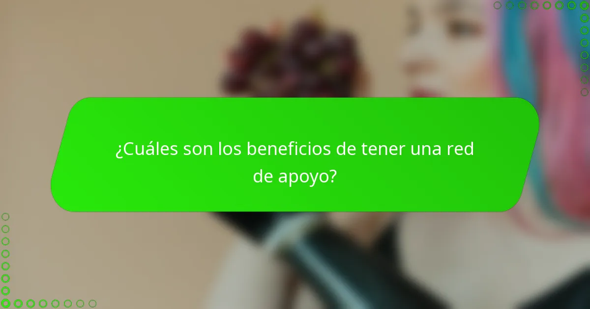 ¿Cuáles son los beneficios de tener una red de apoyo?
