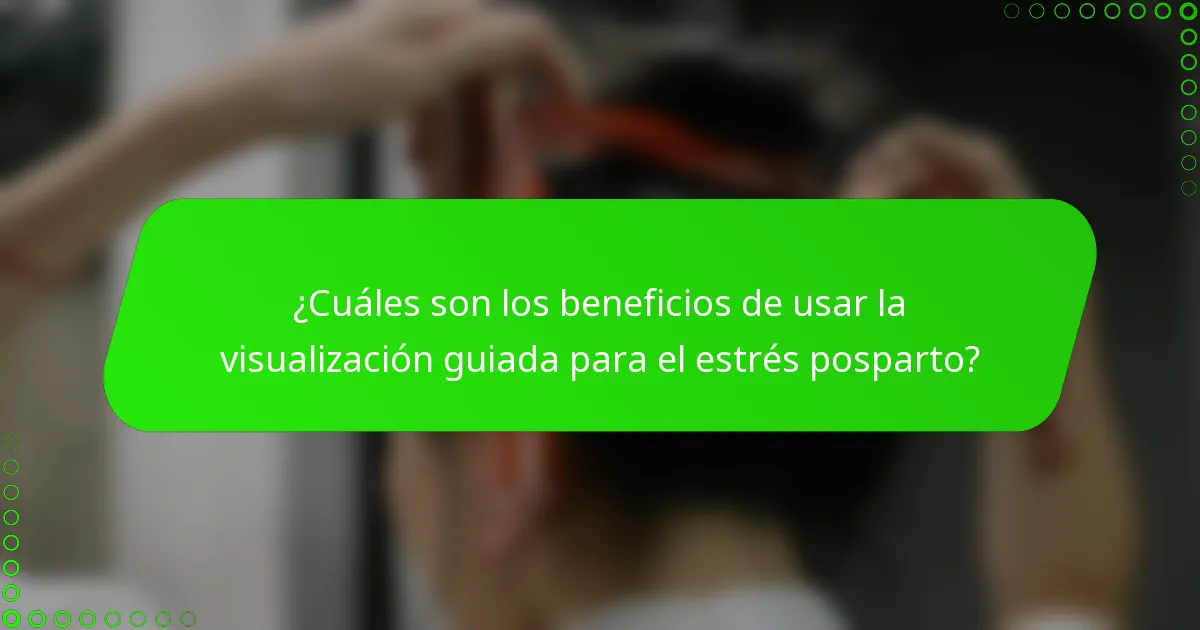 ¿Cuáles son los beneficios de usar la visualización guiada para el estrés posparto?