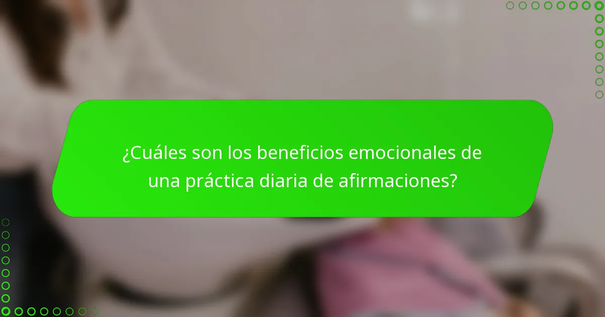 ¿Cuáles son los beneficios emocionales de una práctica diaria de afirmaciones?