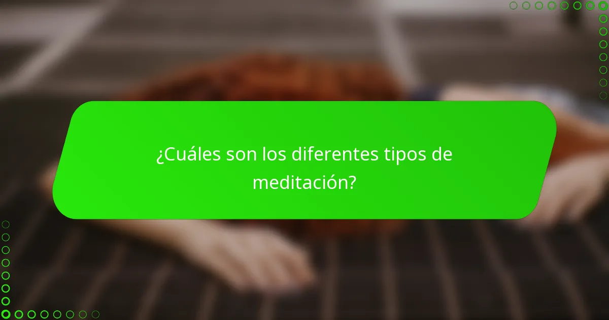 ¿Cuáles son los diferentes tipos de meditación?