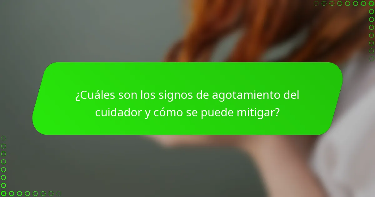 ¿Cuáles son los signos de agotamiento del cuidador y cómo se puede mitigar?