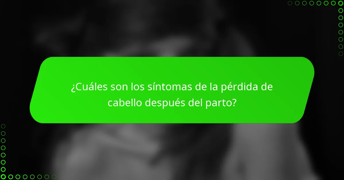 ¿Cuáles son los síntomas de la pérdida de cabello después del parto?