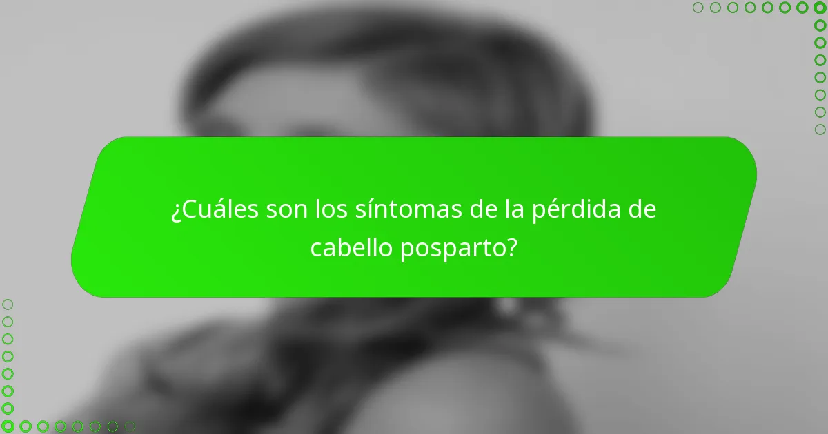 ¿Cuáles son los síntomas de la pérdida de cabello posparto?