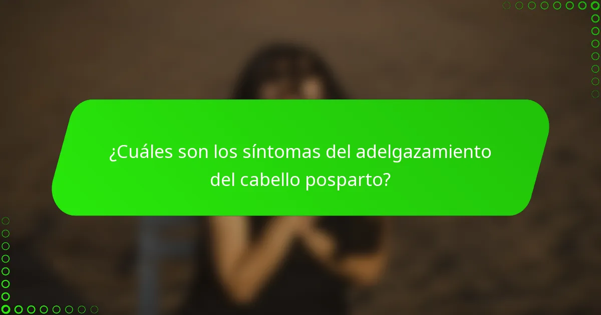 ¿Cuáles son los síntomas del adelgazamiento del cabello posparto?
