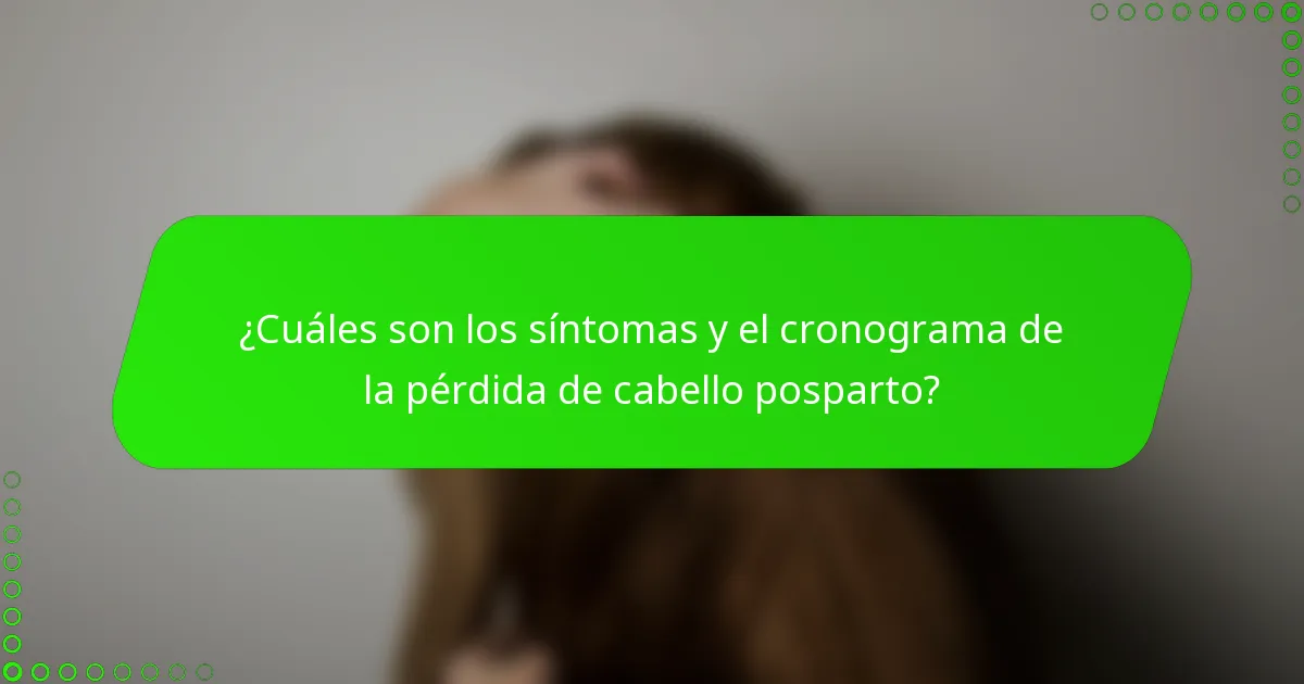 ¿Cuáles son los síntomas y el cronograma de la pérdida de cabello posparto?