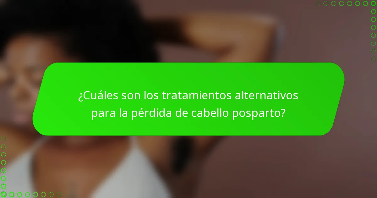¿Cuáles son los tratamientos alternativos para la pérdida de cabello posparto?