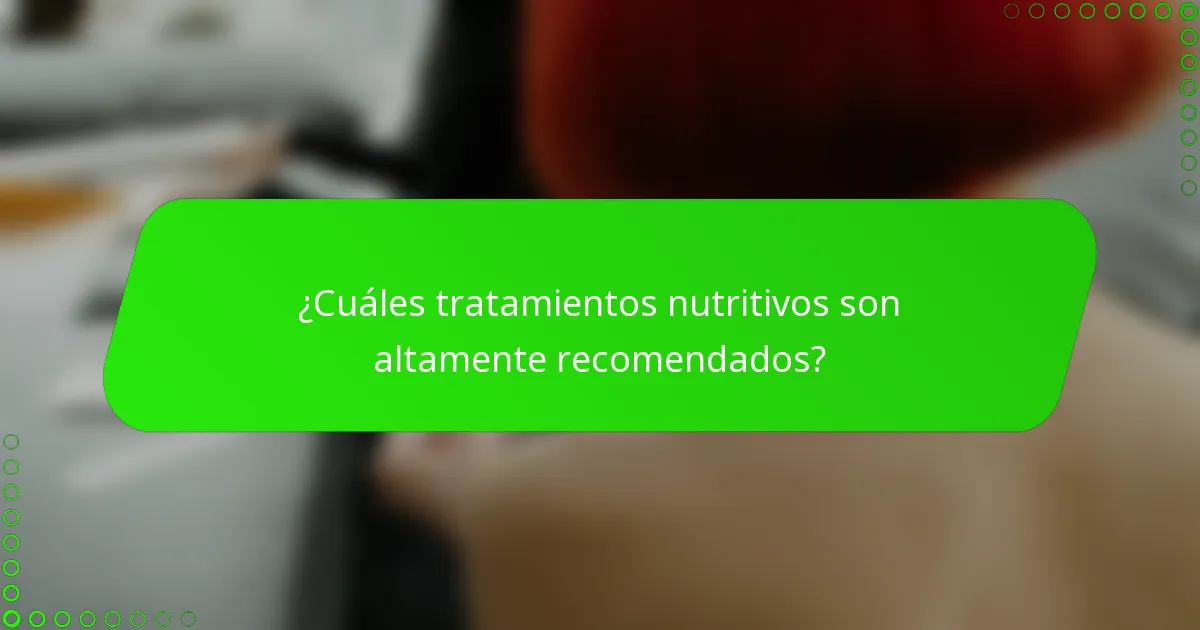 ¿Cuáles tratamientos nutritivos son altamente recomendados?