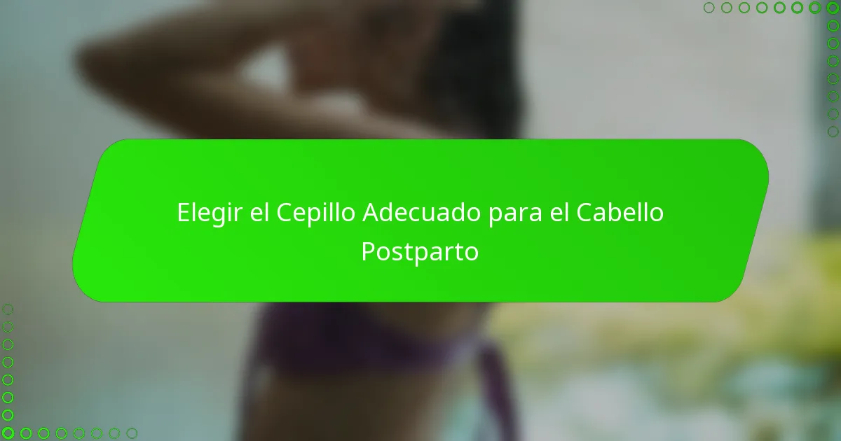 Elegir el Cepillo Adecuado para el Cabello Postparto