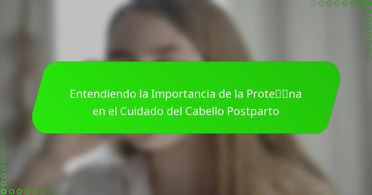 Entendiendo la Importancia de la Proteína en el Cuidado del Cabello Postparto