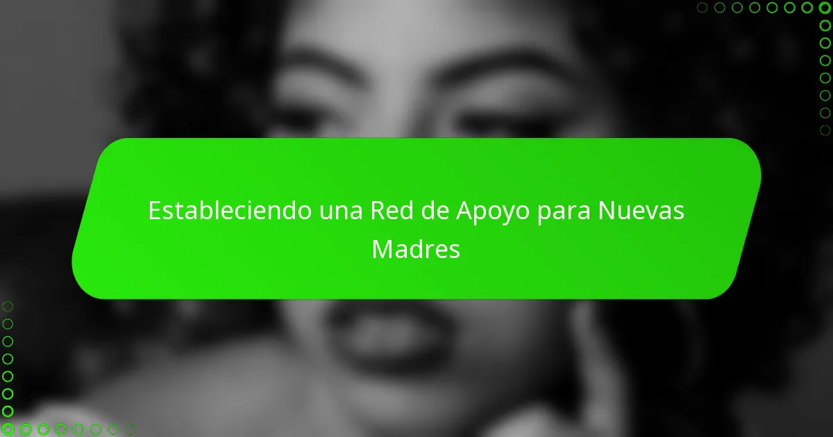 Estableciendo una Red de Apoyo para Nuevas Madres