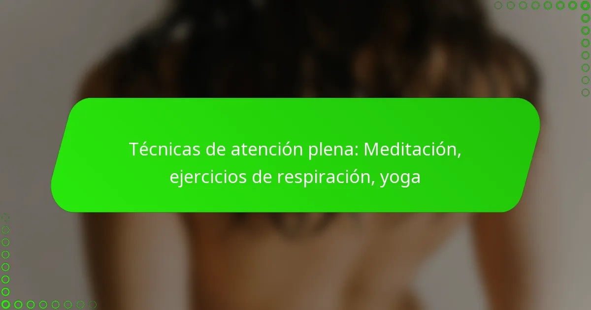 Técnicas de atención plena: Meditación, ejercicios de respiración, yoga