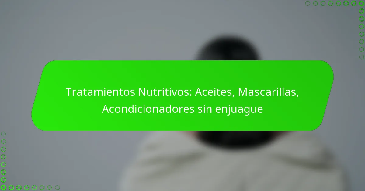 Tratamientos Nutritivos: Aceites, Mascarillas, Acondicionadores sin enjuague
