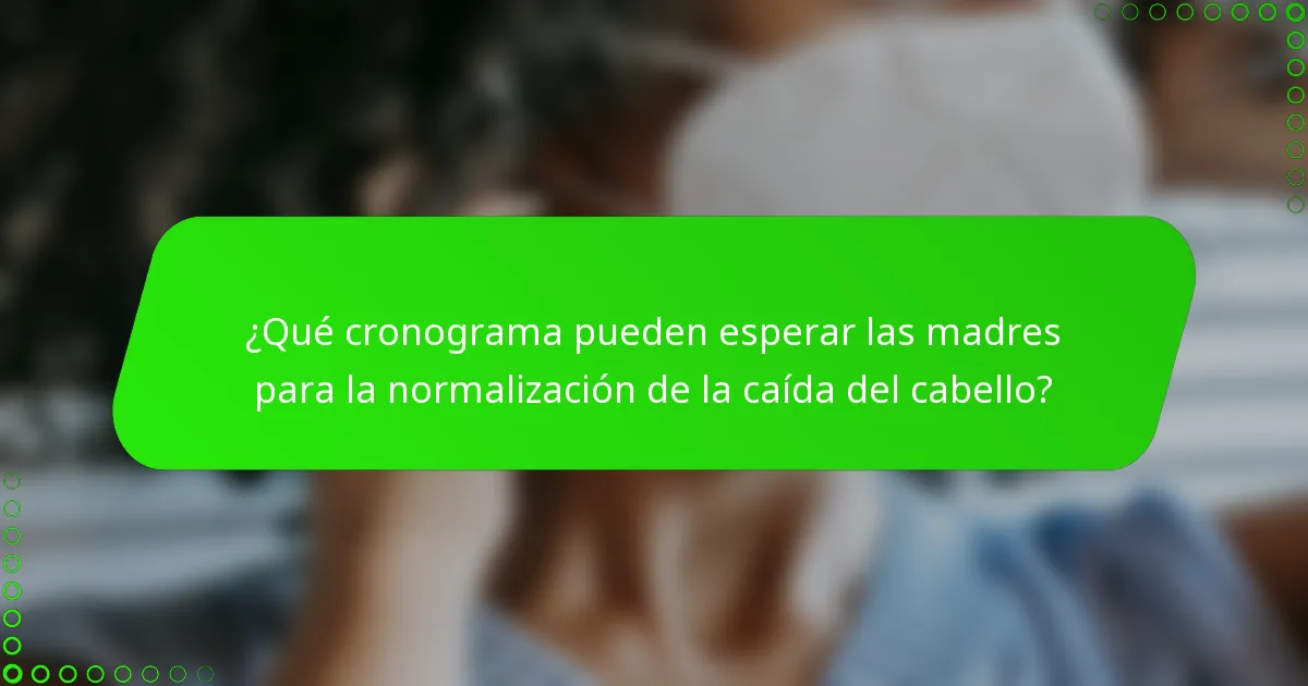 ¿Qué cronograma pueden esperar las madres para la normalización de la caída del cabello?