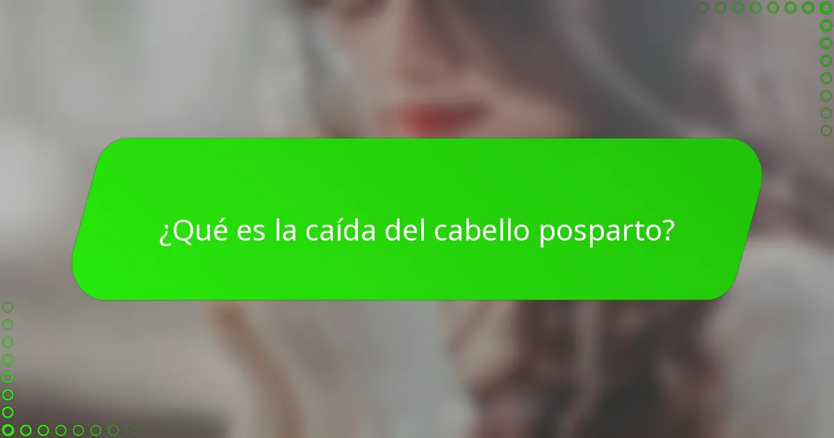 ¿Qué es la caída del cabello posparto?