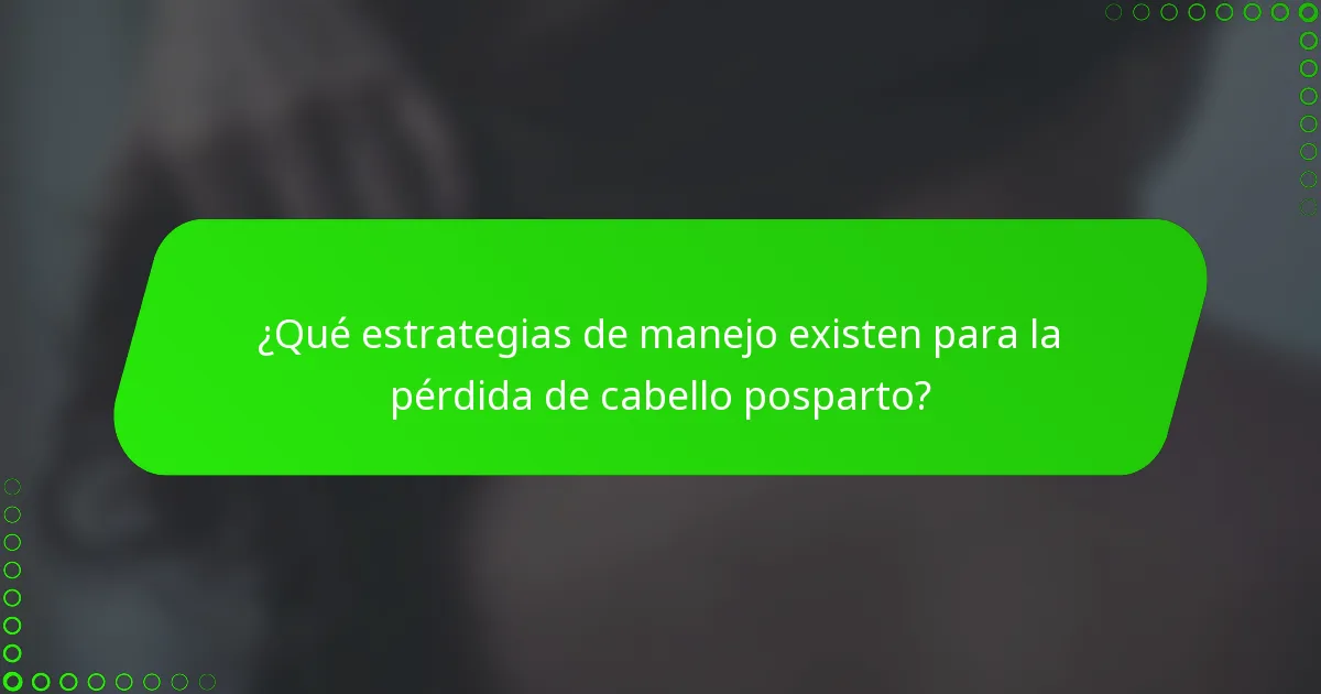 ¿Qué estrategias de manejo existen para la pérdida de cabello posparto?