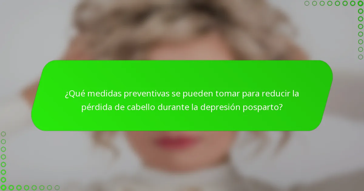 ¿Qué medidas preventivas se pueden tomar para reducir la pérdida de cabello durante la depresión posparto?