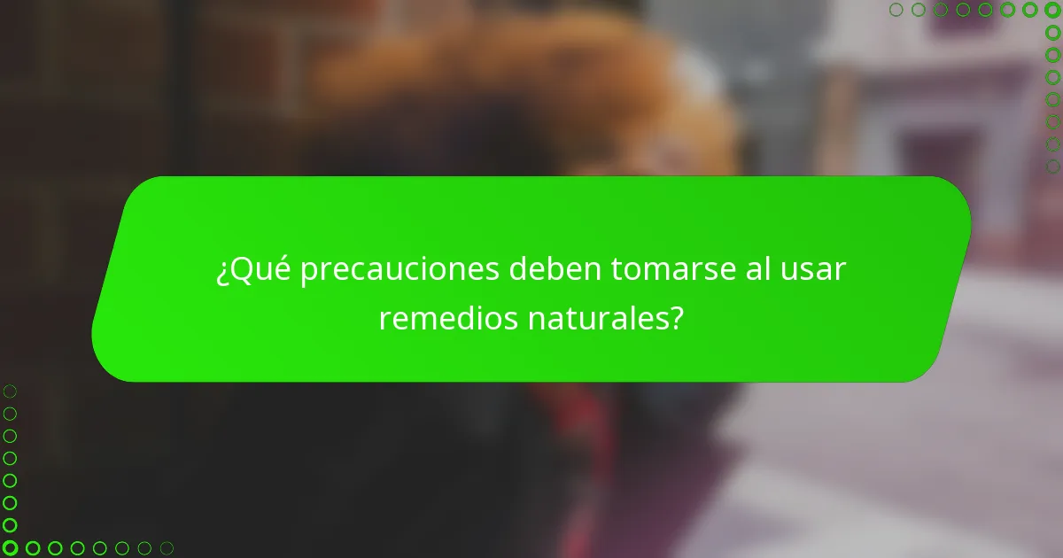 ¿Qué precauciones deben tomarse al usar remedios naturales?