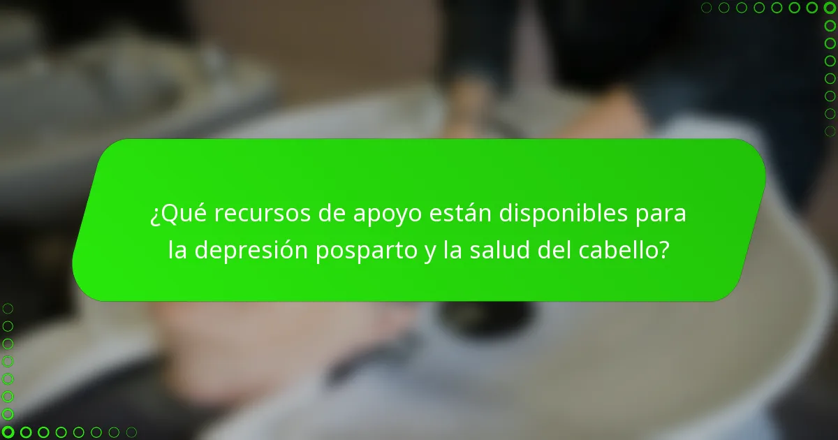 ¿Qué recursos de apoyo están disponibles para la depresión posparto y la salud del cabello?