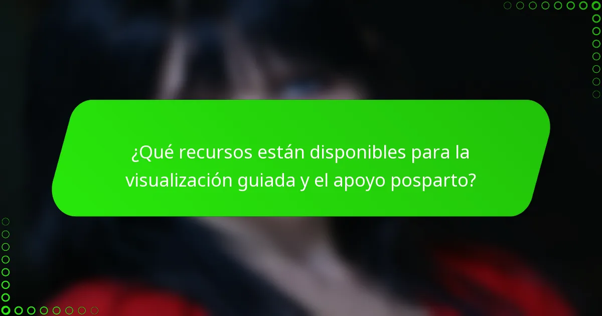 ¿Qué recursos están disponibles para la visualización guiada y el apoyo posparto?