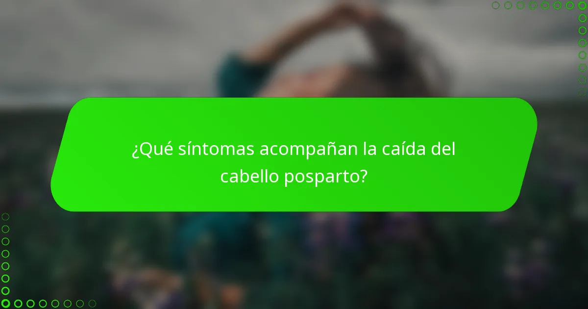 ¿Qué síntomas acompañan la caída del cabello posparto?
